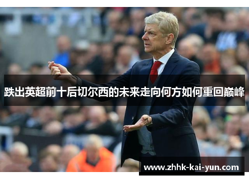 跌出英超前十后切尔西的未来走向何方如何重回巅峰 跌出英超前十后切尔西的未来走向何方如何重回巅峰