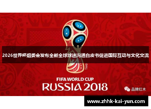 2026世界杯组委会发布全新全球球迷沟通白皮书促进国际互动与文化交流