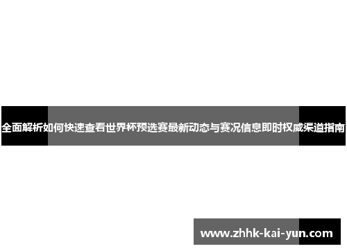 全面解析如何快速查看世界杯预选赛最新动态与赛况信息即时权威渠道指南