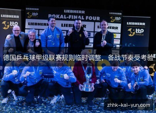 德国乒乓球甲级联赛规则临时调整,备战节奏受考验 德国乒乓球甲级联赛规则临时调整,备战节奏受考验